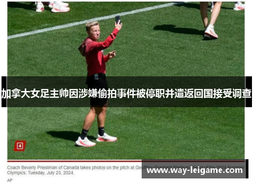 加拿大女足主帅因涉嫌偷拍事件被停职并遣返回国接受调查 加拿大女足主帅因涉嫌偷拍事件被停职并遣返回国接受调查